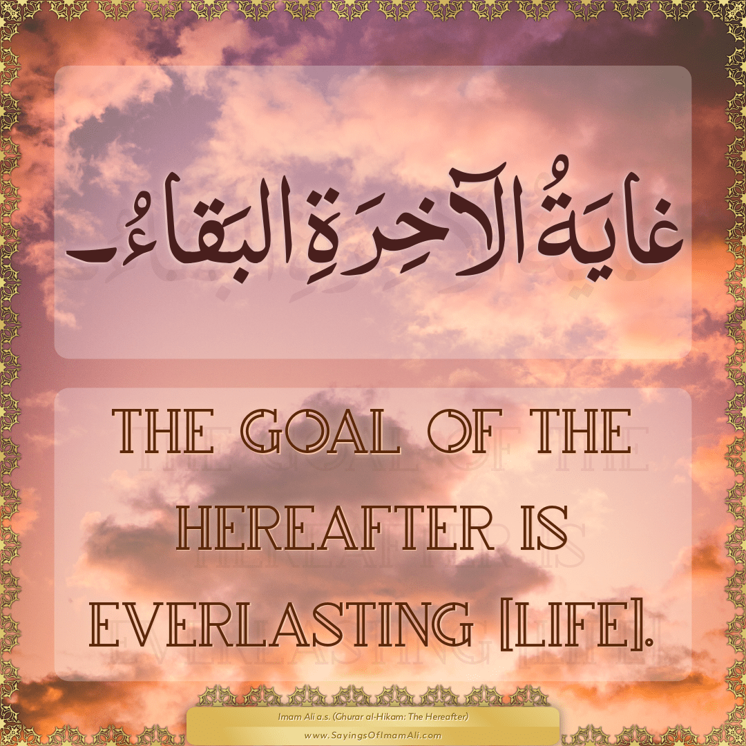 The goal of the Hereafter is everlasting [life].